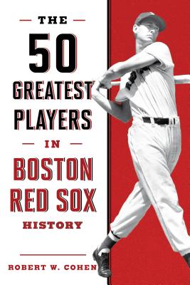 The 50 Greatest Players in Boston Red Sox History - Cohen, Robert W