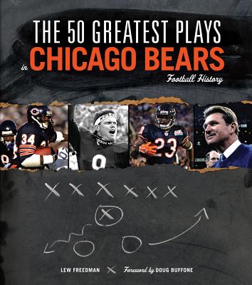 The 50 Greatest Plays in Chicago Bears Football History - Freedman, Lew, and Buffone, Doug (Foreword by)