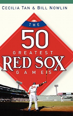 The 50 Greatest Red Sox Games - Tan, Cecilia, and Nowlin, Bill