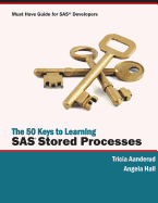 The 50 Keys to Learning SAS Stored Processes: Must Have Guide for SAS Developers
