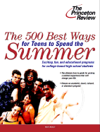 The 500 Best Ways for Teens to Spend the Summer: Learn about Programs for College Bound High School Students - Seltzer, Neill, and Princeton Review (Creator)