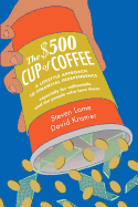 The $500 Cup of Coffee: A Lifestyle Approach to Financial Independence Especially for Millennials and the People Who Love Them