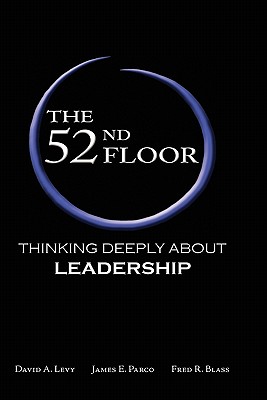 The 52nd Floor: Thinking Deeply About Leadership - Levy, David A, and Parco, James E, and Blass, Fred R