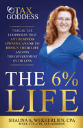 The 6% Life: 7 Strategies That Successful Entrepreneurs Use to Reengineer Their Life to Consistently Pay Less Than 6% in Taxes