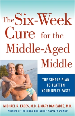 The 6-Week Cure for the Middle-Aged Middle - Eades, Michael R, and Eades, Mary Dan