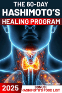The 60-Day Hashimoto's Healing Program: A Science-Based Approach to Rebalance Your Thyroid Regain Mental Clarity, Reignite Your Energy, and Eliminate Excess Weight