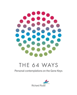 The 64 Ways: Personal Contemplations on the Gene Keys - Rudd, Richard
