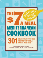 The $7 a Meal Mediterranean Cookbook: 301 Delicious, Nutritious Recipes the Whole Family Will Love