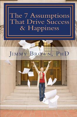 The 7 Assumptions That Drive Success & Happiness - Brown Phd, Jimmy