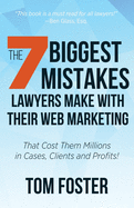 The 7 Biggest Mistakes Lawyers Make With Their Web Marketing: That Cost Them Millions in Cases, Clients and Profits!