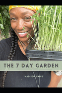 The 7 Day Garden: Your How-to Guide to Growing Microgreens at Home