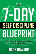 The 7-Day Self Discipline Blueprint: The Modern Applications of Stoicism