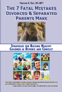 The 7 Fatal Mistakes Divorced and Separated Parents Make: : Strategies for Raising Healthy Children of Divorce and Conflict