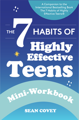 The 7 Habits of Highly Effective Teens: Mini-Workbook (Self Help Workbook for Teens, Ages 12-17) - Covey, Sean