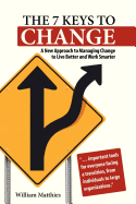 The 7 Keys to Change: A New Approach to Managing Change to Live Better and Work Smarter