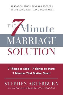 The 7 Minute Marriage Solution: 7 Things to Start! 7 Things to Stop! 7 Things That Matter Most! - Arterburn, Stephen