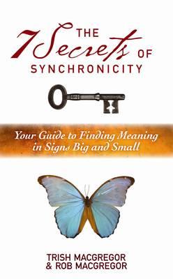 The 7 Secrets of Synchronicity: Your Guide to Finding Meanings in Signs Big and Small - MacGregor, Rob, and MacGregor, Trish