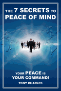 The 7 Secrets to Peace of Mind: Your Peace Is Your Command!