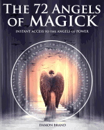 The 72 Angels of Magick: Instant Access to the Angels of Power