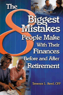 The 8 Biggest Mistakes People Make with Their Finances Before and After Retirement - Reed, Terrence L, and Paul, Richard W (Foreword by), and Reed, Terence L