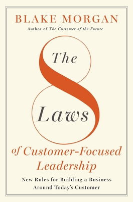 The 8 Laws of Customer-Focused Leadership: New Rules for Building a Business Around Today's Customer - Morgan, Blake