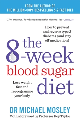 The 8-Week Blood Sugar Diet: Lose weight fast and reprogramme your body - Mosley, Dr Michael, and Taylor, Professor Roy (Foreword by)