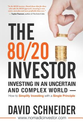 The 80/20 Investor: Investing in an Uncertain and Complex World - How to Simplify Investing with a Single Principle - Schneider, David