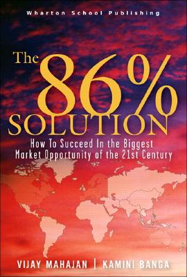 The 86 Percent Solution: How to Succeed in the Biggest Market Opportunity of the Next 50 Years - Mahajan, Vijay, and Banga, Kamini, and Gunther, Robert