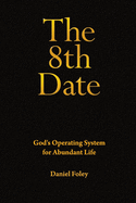 The 8th Date: God's Operating System for Abundant Life