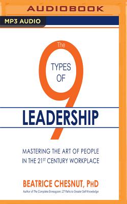 The 9 Types of Leadership: Mastering the Art of People in the 21st Century Workplace - Chestnut, Beatrice, PhD, and Pearlman, Dina (Read by)