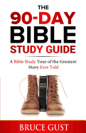 The 90-Day Bible Study Guide: A Bible Study Tour of the Greatest Story Ever Told