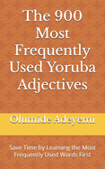 The 900 Most Frequently Used Yoruba Adjectives: Save Time by Learning the Most Frequently Used Words First