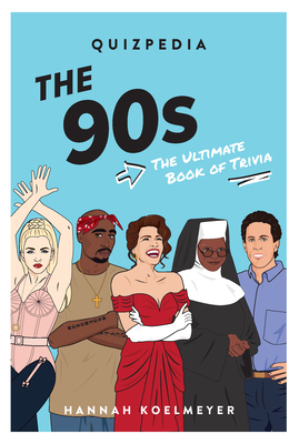 The 90s Quizpedia: The Ultimate Book of Trivia - Koelmeyer, Hannah