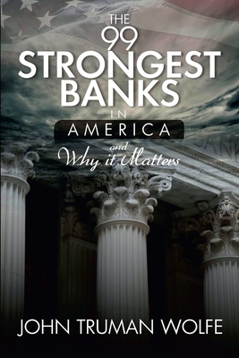 The 99 Strongest Banks in America - Wolfe, John Truman