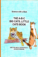 The A-B-C Big Cat Little Cat Book: Part of the A-B-C Science Series: Wild and Domesticated Cats with Information Told in Rhyme.