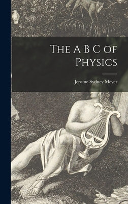 The A B C of Physics - Meyer, Jerome Sydney 1895-