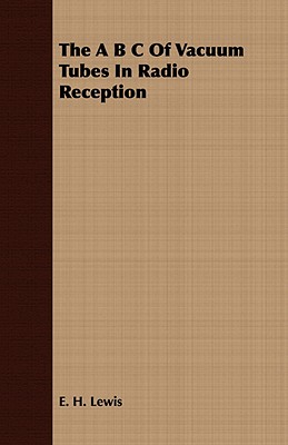 The A B C Of Vacuum Tubes In Radio Reception - Lewis, E H