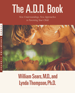 The A.D.D. Book: New Understandings, New Approaches to Parenting Your Child