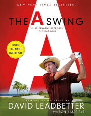 The a Swing: The Alternative Approach to Great Golf - Leadbetter, David, and Kaspriske, Ron, and Wie, Michelle (Foreword by)