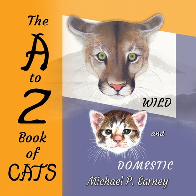 The A to Z Book of CATS: Wild and Domestic - Earney, Michael P