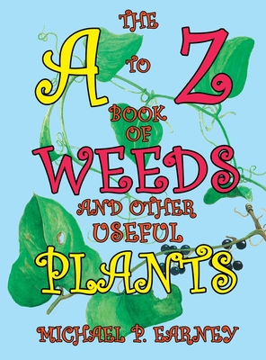 The A to Z Book of Weeds and Other Useful Plants - Earney, Michael P