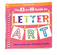 The A-To-Z Guide to Letter Art: Clever Letters for All Kinds of Crafts