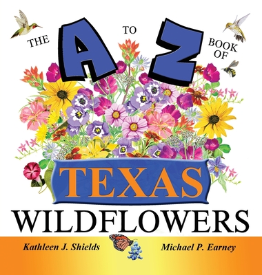 The A to Z of Texas Wildflowers - Shields, Kathleen J
