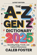 The A-Z Gen Z Dictionary 2025: Decoding Slang, Trends, and Cultural Phenomena