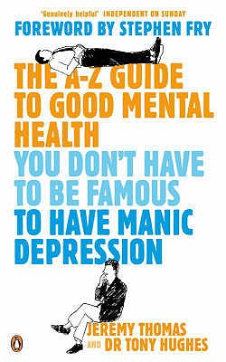 The A-Z Guide to Good Mental Health: You Don't Have to Be Famous to Have Manic Depression - Thomas, Jeremy, and Hughes, Tony