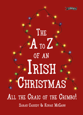The A-Z of an Irish Christmas: All the Craic of the Crimbo! - Cassidy, Sarah, and McGann, Kunak