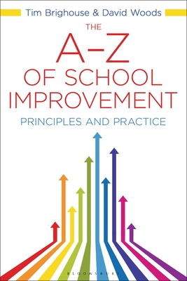 The A-Z of School Improvement: Principles and Practice - Woods, David, and Brighouse, Tim