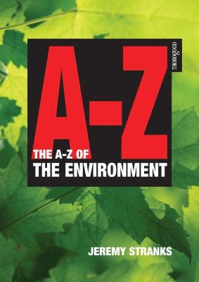 The A-Z of the Environment: A Complete Guide to All the Issues--Scientific, Legal, Economic and Social--And Their Impact on Business and Government - Stranks, Jeremy