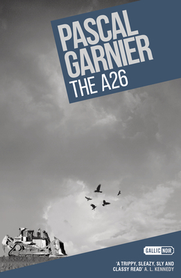 The A26: Shocking, Hilarious and Poignant Noir - Garnier, Pascal, and Florence, Melanie (Translated by)