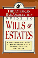 The ABA Guide to Wills & Estates - American Bar Association, and Am Bar Association, and ABA